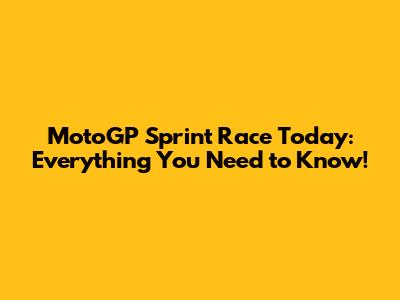MotoGP Sprint Race Today: Everything You Need to Know!