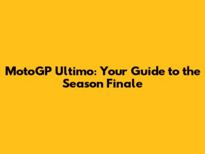 MotoGP Ultimo: Your Guide to the Season Finale