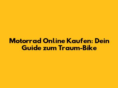 Motorrad Online Kaufen: Dein Guide zum Traum-Bike