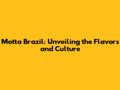 Motta Brazil: Unveiling the Flavors and Culture