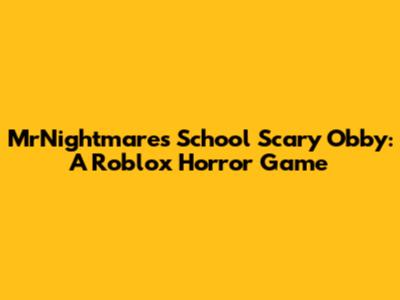 MrNightmare's School Scary Obby: A Roblox Horror Game