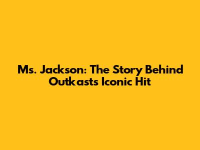 Ms. Jackson: The Story Behind Outkast's Iconic Hit