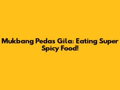 Mukbang Pedas Gila: Eating Super Spicy Food!
