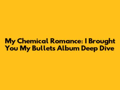 My Chemical Romance: I Brought You My Bullets Album Deep Dive