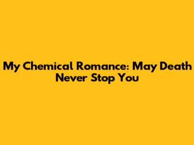 My Chemical Romance: May Death Never Stop You