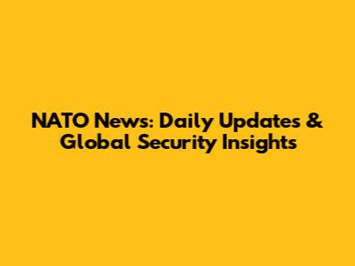 NATO News: Daily Updates & Global Security Insights