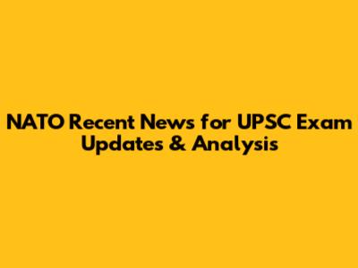 NATO Recent News for UPSC Exam Updates & Analysis
