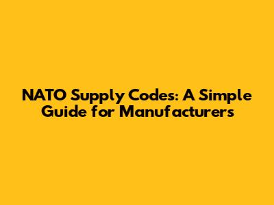 NATO Supply Codes: A Simple Guide for Manufacturers