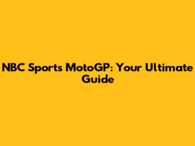 NBC Sports MotoGP: Your Ultimate Guide