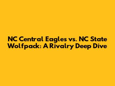 NC Central Eagles vs. NC State Wolfpack: A Rivalry Deep Dive