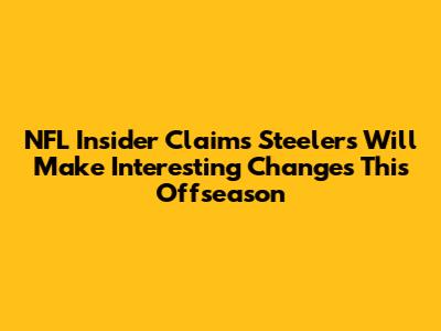 NFL Insider Claims Steelers Will Make Interesting Changes This Offseason