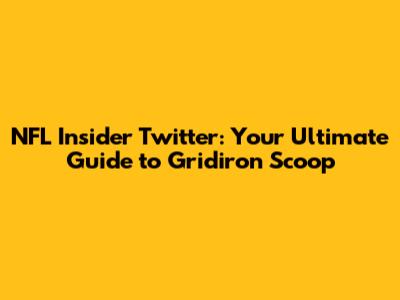 NFL Insider Twitter: Your Ultimate Guide to Gridiron Scoop