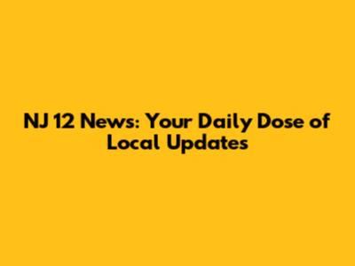 NJ 12 News: Your Daily Dose of Local Updates