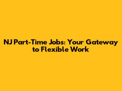 NJ Part-Time Jobs: Your Gateway to Flexible Work