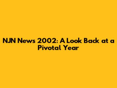 NJN News 2002: A Look Back at a Pivotal Year