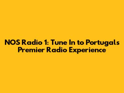 NOS Radio 1: Tune In to Portugal's Premier Radio Experience