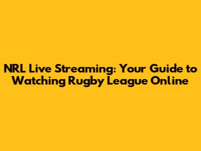 NRL Live Streaming: Your Guide to Watching Rugby League Online