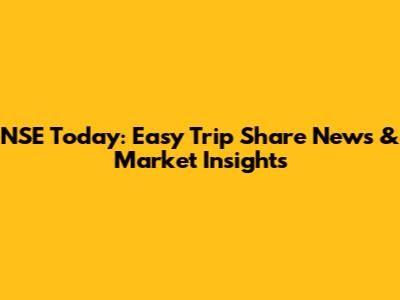 NSE Today: Easy Trip Share News & Market Insights