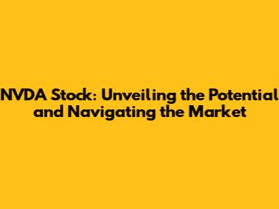 NVDA Stock: Unveiling the Potential and Navigating the Market