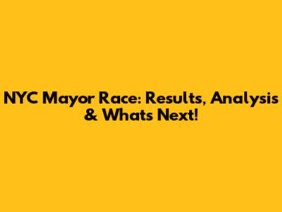 NYC Mayor Race: Results, Analysis & What's Next!