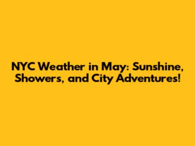 NYC Weather in May: Sunshine, Showers, and City Adventures!