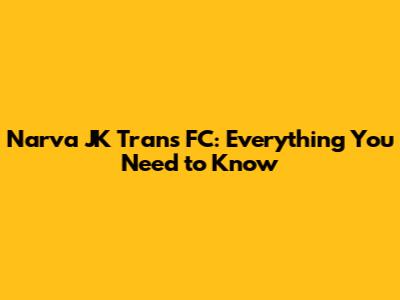 Narva JK Trans FC: Everything You Need to Know