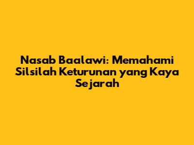 Nasab Ba'alawi: Memahami Silsilah Keturunan yang Kaya Sejarah