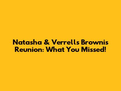 Natasha & Verrell's Brownis Reunion: What You Missed!