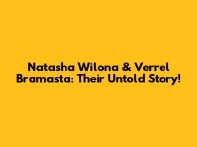 Natasha Wilona & Verrel Bramasta: Their Untold Story!