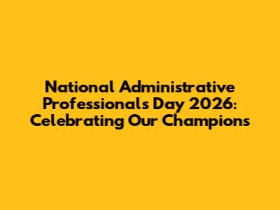 National Administrative Professionals Day 2026: Celebrating Our Champions