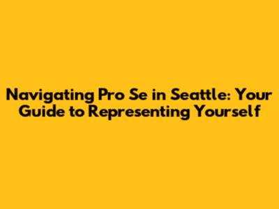 Navigating Pro Se in Seattle: Your Guide to Representing Yourself