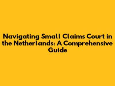 Navigating Small Claims Court in the Netherlands: A Comprehensive Guide