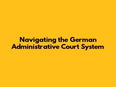 Navigating the German Administrative Court System