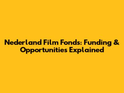 Nederland Film Fonds: Funding & Opportunities Explained