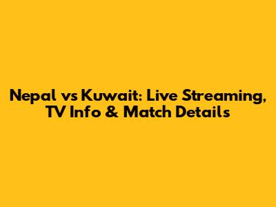 Nepal vs Kuwait: Live Streaming, TV Info & Match Details