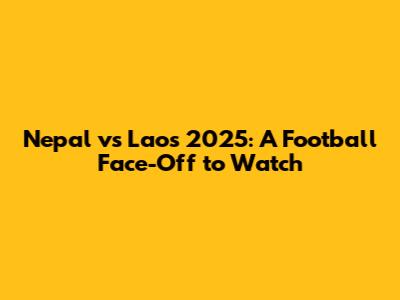 Nepal vs Laos 2025: A Football Face-Off to Watch