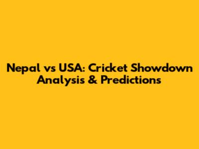 Nepal vs USA: Cricket Showdown Analysis & Predictions