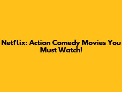 Netflix: Action Comedy Movies You Must Watch!
