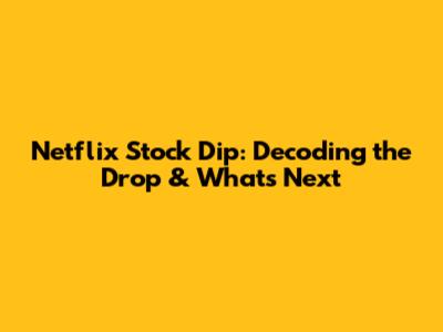 Netflix Stock Dip: Decoding the Drop & What's Next