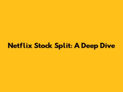 Netflix Stock Split: A Deep Dive