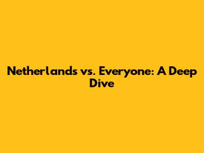 Netherlands vs. Everyone: A Deep Dive