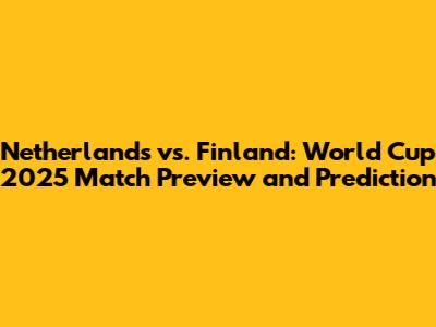 Netherlands vs. Finland: World Cup 2025 Match Preview and Prediction