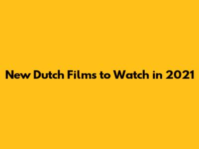 New Dutch Films to Watch in 2021