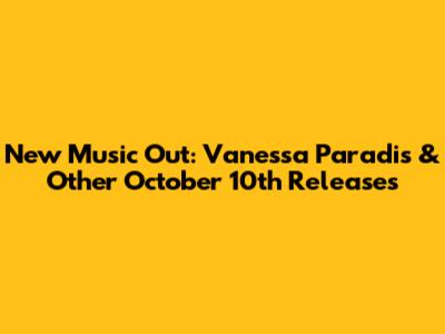 New Music Out: Vanessa Paradis & Other October 10th Releases