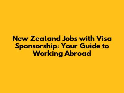 New Zealand Jobs with Visa Sponsorship: Your Guide to Working Abroad