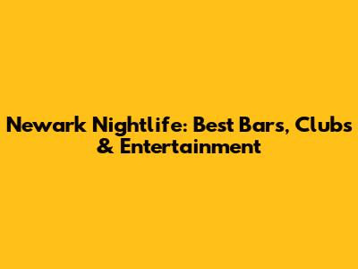 Newark Nightlife: Best Bars, Clubs & Entertainment