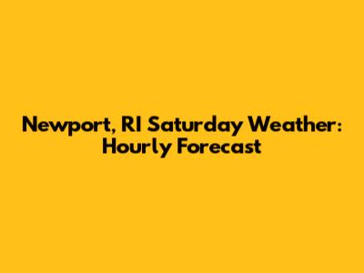 Newport, RI Saturday Weather: Hourly Forecast