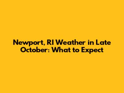 Newport, RI Weather in Late October: What to Expect