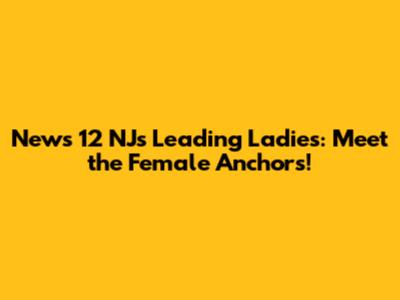 News 12 NJ's Leading Ladies: Meet the Female Anchors!