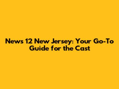 News 12 New Jersey: Your Go-To Guide for the Cast